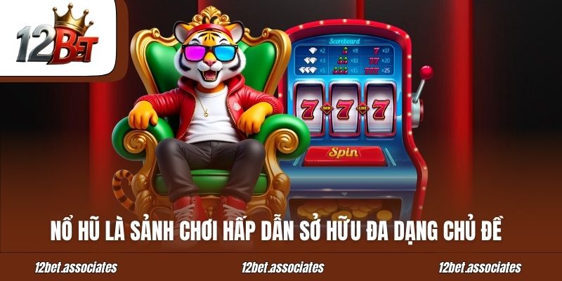 Sảnh Nổ Hũ Hấp Dẫn Tại Nhà Cái 12bet